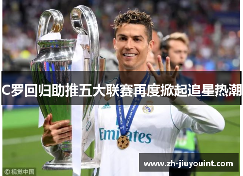 C罗回归助推五大联赛再度掀起追星热潮